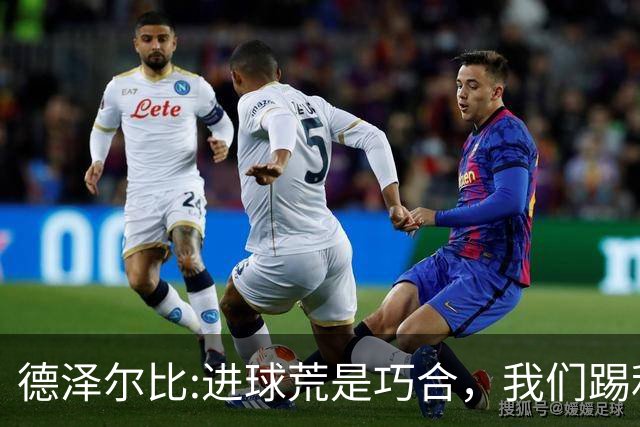 德泽尔比:进球荒是巧合，我们踢利物浦能进4、5个，创造了9次机会